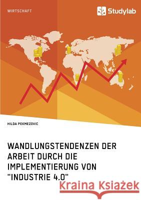 Wandlungstendenzen der Arbeit durch die Implementierung von Industrie 4.0 Pekmezovic, Hilda 9783960952237 Studylab - książka