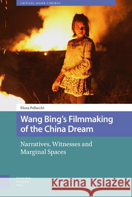 Wang Bing's Filmmaking of the China Dream: Narratives, Witnesses and Marginal Spaces Elena Pollacchi 9789463721837 Amsterdam University Press - książka