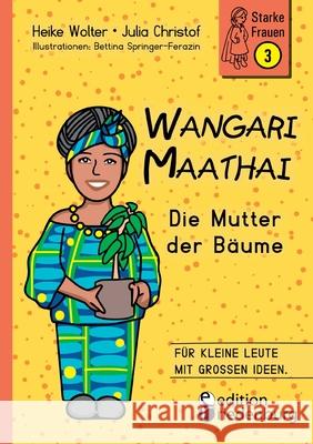 Wangari Maathai - Die Mutter der Bäume Heike Wolter, Julia Christof, Bettina Springer-Ferazin 9783990820827 Edition Riedenburg E.U. - książka