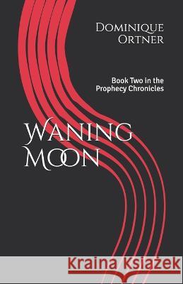 Waning Moon: Book Two in the Prophecy Chronicles Dominique Ortner 9781672006170 Independently Published - książka