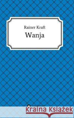 Wanja Kraft, Rainer 9783743959118 Tredition Gmbh - książka