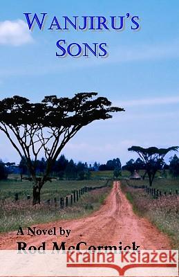 Wanjiru's Sons: Book Two of Njoro Series Rod McCormick 9780615339436 Word's Brook - książka