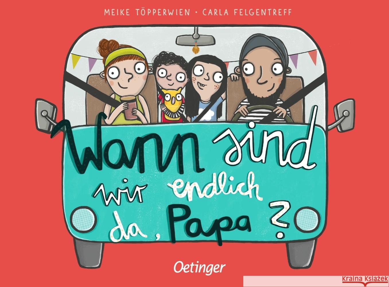 Wann sind wir endlich da, Papa? Felgentreff, Carla 9783751200943 Verlag Friedrich Oetinger GmbH - książka