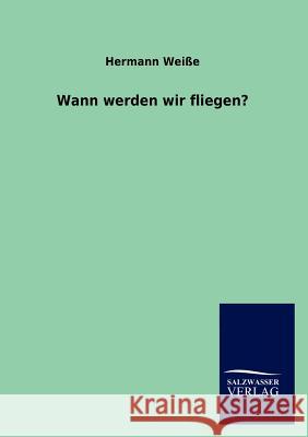 Wann werden wir fliegen? Weiße, Hermann 9783846016428 Salzwasser-Verlag Gmbh - książka