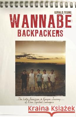 Wannabe Backpackers: The Latin American & Kenyan Journey of Five Spoiled Teenagers Gerald Yeung 9789888491520 Proverse Hong Kong - książka