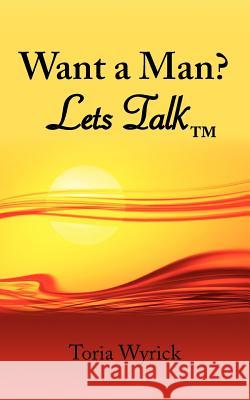Want a Man? Lets Talk Toria Wyrick 9781425993511 Authorhouse - książka