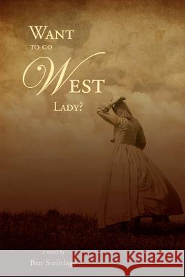 Want To Go West Lady? Steinlage, Ben 9781548691882 Createspace Independent Publishing Platform - książka