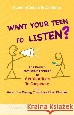 Want Your Teen To Listen?: The Proven Irresistible Formula to Get Your Teen to Cooperate and Avoid the Wrong Crowd and Bad Choices Ter-Nikoghosyan Phd, Viktoria 9781543162400 Createspace Independent Publishing Platform - książka
