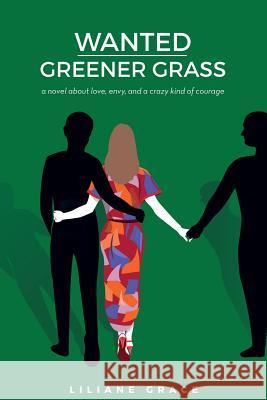 Wanted - Greener Grass: A novel about love, envy, and a crazy kind of courage Grace, Liliane 9780992535049 Grace Productions - książka