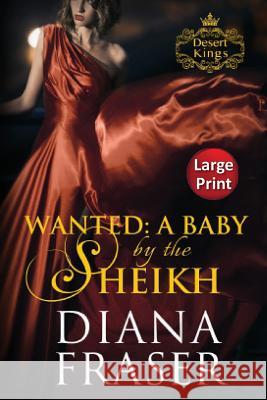 Wanted, A Baby by the Sheikh: Large Print Fraser, Diana 9781927323830 Bay Books - książka