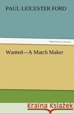 Wanted-A Match Maker Paul Leicester Ford   9783842475137 tredition GmbH - książka