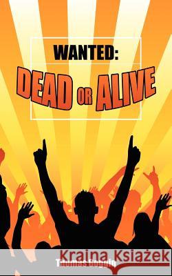 Wanted: Dead or Alive Goggin, Thomas 9781434305077 Authorhouse - książka