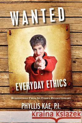 Wanted: Everday Ethics: Ruminations from an Ethics Revolutionary Kae, Phyllis P. I. 9781462877508 Xlibris Corporation - książka