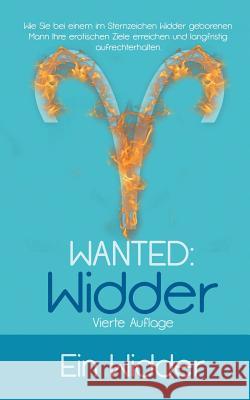 Wanted: Widder: Wie Sie bei einem im Sternzeichen Widder geborenen Mann Ihre erotischen Ziele erreichen und langfristig aufrec Ein Widder 9783746035512 Books on Demand - książka