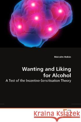 Wanting and Liking for Alcohol : A Test of the Incentive-Sensitisation Theory Hobbs, Malcolm 9783639195095 VDM Verlag Dr. Müller - książka