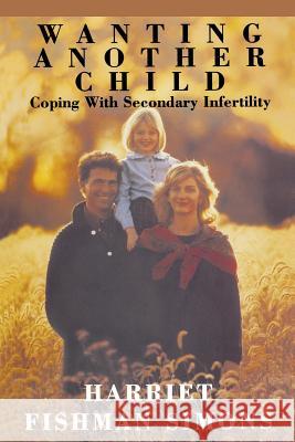 Wanting Another Child: Coping with Secondary Infertility Harriet Fishman Simons 9780787943745 John Wiley & Sons Inc - książka