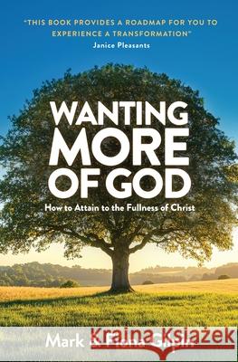 Wanting More of God: How to Attain to the Fullness of Christ through Spiritual Growth and Christian Living Mark Gilpin Fiona Gilpin 9781739099558 Evangelism Reimagined Publishing - książka