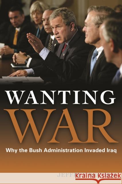 Wanting War: Why the Bush Administration Invaded Iraq Record, Jeffrey 9781597974370 Potomac Books - książka