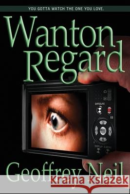 Wanton Regard Geoffrey Neil 9780985022341 Priorities Intact Publishing - książka
