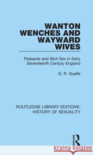 Wanton Wenches and Wayward Wives: Peasants and Illicit Sex in Early Seventeenth Century England G. R. Quaife 9780367174316 Routledge - książka