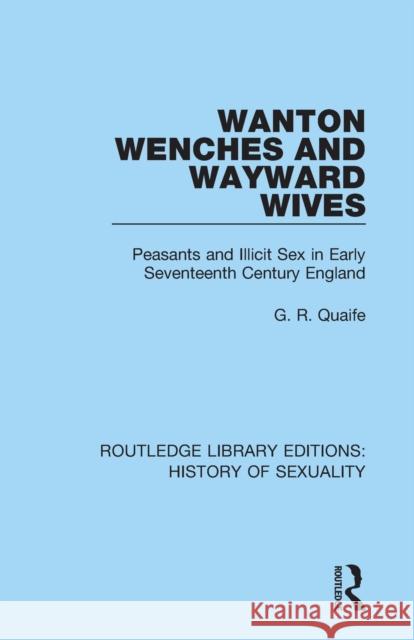 Wanton Wenches and Wayward Wives: Peasants and Illicit Sex in Early Seventeenth Century England G. R. Quaife 9780367174743 Routledge - książka