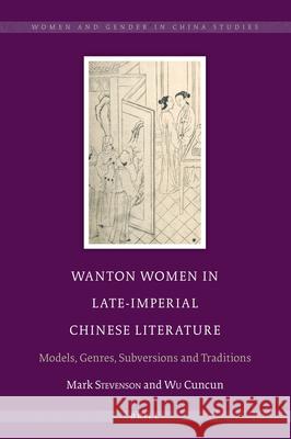 Wanton Women in Late-Imperial Chinese Literature: Models, Genres, Subversions and Traditions Mark Stevenson, Cuncun Wu 9789004339156 Brill - książka