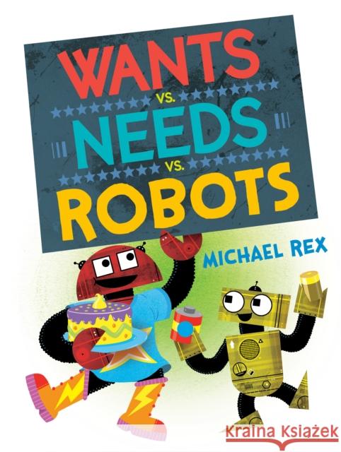 Wants vs. Needs vs. Robots Michael Rex 9780593530092 Nancy Paulsen Books - książka