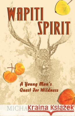 Wapiti Spirit: A Young Man's Quest for Wildness Houston, Michael 9781425100322 Trafford Publishing - książka