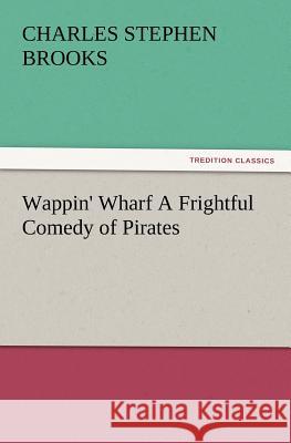 Wappin' Wharf a Frightful Comedy of Pirates Charles S Brooks 9783847215356 Tredition Classics - książka