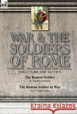 War & the Soldiers of Rome: Uniforms, Weapons, Fortifications, Structure and Tactics-The Roman Soldier by Amédée Forestier & The Roman Soldier at War by H. Stuart Jones. Illustrated With 109 Pictures, Amédée Forestier, H Stuart Jones 9781782828341 Leonaur Ltd - książka