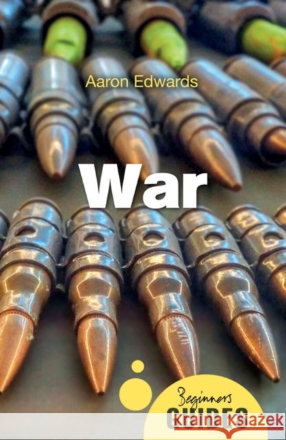 War: A Beginner's Guide Edwards, Aaron 9781780748948 ONEWorld Publications - książka