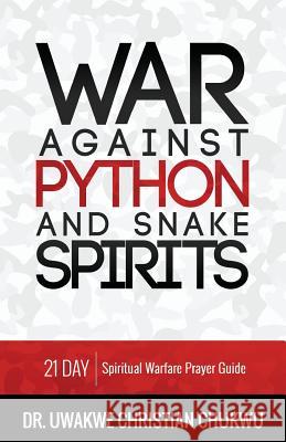 War Against Python & Snake Spirits: 21-Day Spiritual Warfare Prayer Guide Uwakwe Christian Chukwu 9781726193979 Createspace Independent Publishing Platform - książka