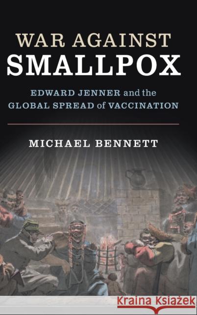War Against Smallpox: Edward Jenner and the Global Spread of Vaccination Michael John Bennett 9780521765671 Cambridge University Press - książka