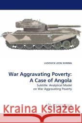 War Aggravating Poverty: A Case of Angola : Subtitle: Analytical Model on War Aggravating Poverty Shirima, Ludovick L. 9783838324555 LAP Lambert Academic Publishing - książka