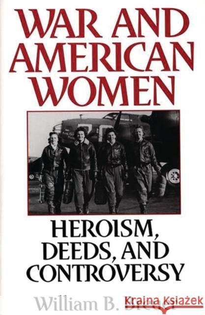 War and American Women: Heroism, Deeds, and Controversy Breuer, William B. 9780275957179 Praeger Publishers - książka