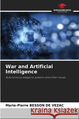 War and Artificial Intelligence BESSON DE VEZAC, Marie-Pierre 9786206763642 Our Knowledge Publishing - książka