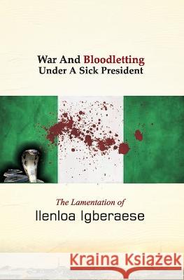 War And Bloodletting Under A Sick President Ilenloa Igberaese, PH D 9789785841701 Alowiz Publishers - książka