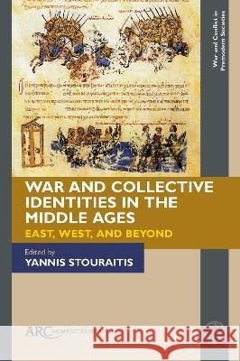 War and Collective Identities in the Middle Ages: East, West, and Beyond Yannis Stouraitis 9781641893626 ARC Humanities Press - książka