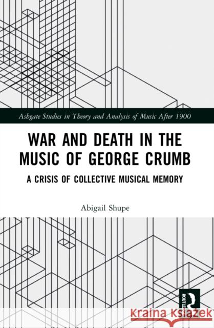 War and Death in the Music of George Crumb: A Crisis of Collective Memory Abigail Shupe 9780367762414 Routledge - książka
