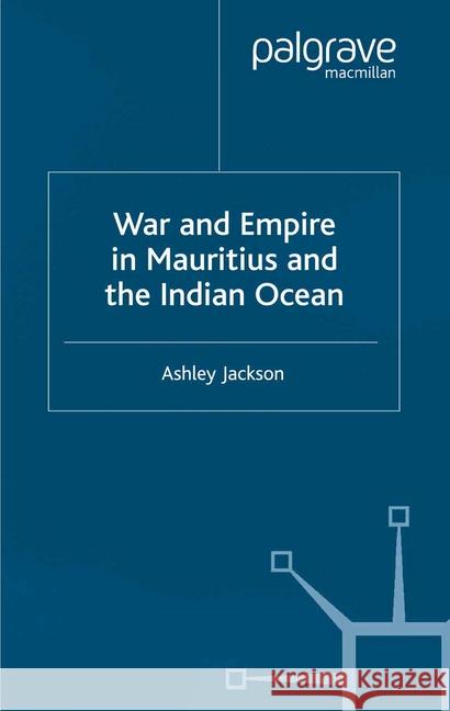 War and Empire in Mauritius and the Indian Ocean A Jackson   9781349428502 Palgrave Macmillan - książka
