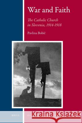 War and Faith: The Catholic Church in Slovenia, 1914-1918 Pavlina Bobič 9789004202191 Brill - książka