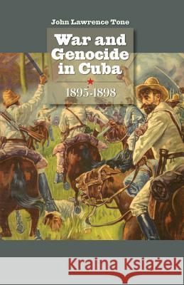 War and Genocide in Cuba, 1895-1898 John Lawrence Tone 9780807859261 University of North Carolina Press - książka
