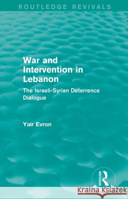 War and Intervention in Lebanon (Routledge Revivals): The Israeli-Syrian Deterrence Dialogue Evron, Yair 9780415834025 Routledge - książka