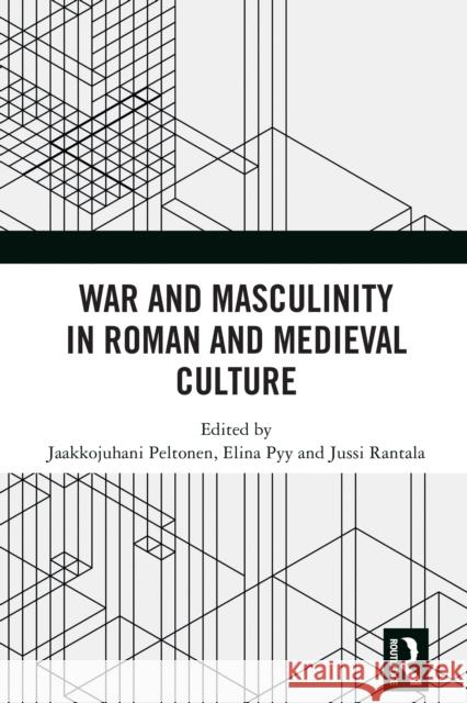War and Masculinity in Roman and Medieval Culture Jaakkojuhani Peltonen Elina Pyy Jussi Rantala 9781032840994 Routledge - książka