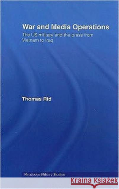 War and Media Operations : The US Military and the Press from Vietnam to Iraq Rid Thomas 9780415472098 Routledge - książka