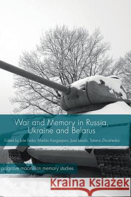 War and Memory in Russia, Ukraine and Belarus Julie Fedor Markku Kangaspuro Jussi Lassila 9783319665221 Palgrave MacMillan - książka