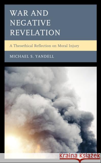 War and Negative Revelation: A Theoethical Reflection on Moral Injury Michael S. Yandell   9781793641922 Lexington Books - książka