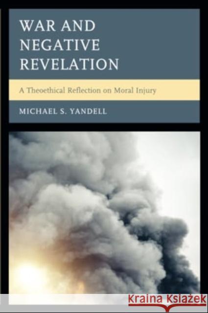 War and Negative Revelation: A Theoethical Reflection on Moral Injury Michael S. Yandell 9781793641946 Lexington Books - książka