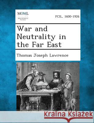 War and Neutrality in the Far East Thomas Joseph Lawrence 9781289340117 Gale, Making of Modern Law - książka