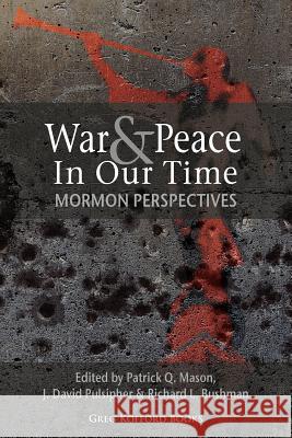 War and Peace in Our Time: Mormon Perspectives Mason, Patrick Q. 9781589580992 Greg Kofford Books, Inc. - książka